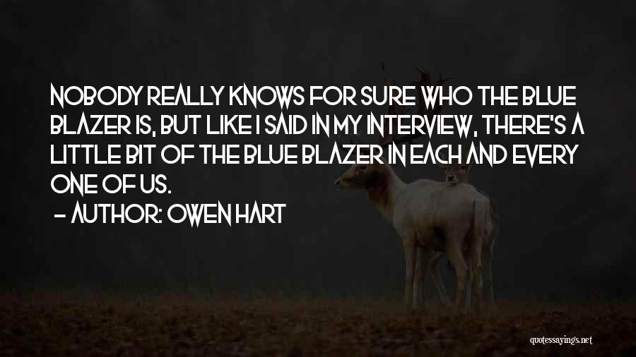 Owen Hart Quotes: Nobody Really Knows For Sure Who The Blue Blazer Is, But Like I Said In My Interview, There's A Little