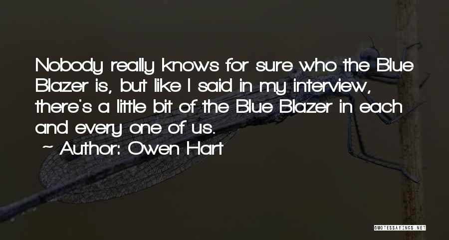 Owen Hart Quotes: Nobody Really Knows For Sure Who The Blue Blazer Is, But Like I Said In My Interview, There's A Little
