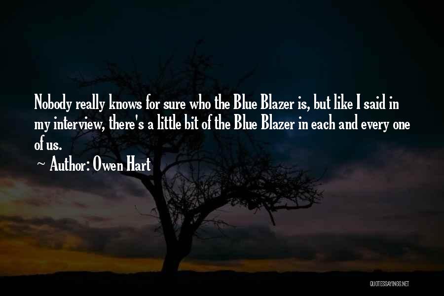Owen Hart Quotes: Nobody Really Knows For Sure Who The Blue Blazer Is, But Like I Said In My Interview, There's A Little