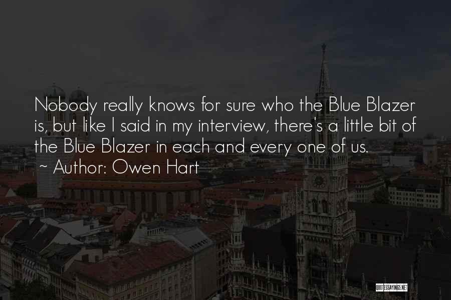 Owen Hart Quotes: Nobody Really Knows For Sure Who The Blue Blazer Is, But Like I Said In My Interview, There's A Little