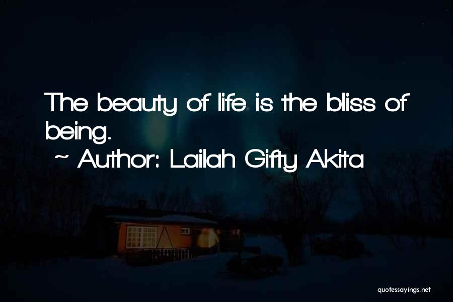 Lailah Gifty Akita Quotes: The Beauty Of Life Is The Bliss Of Being.
