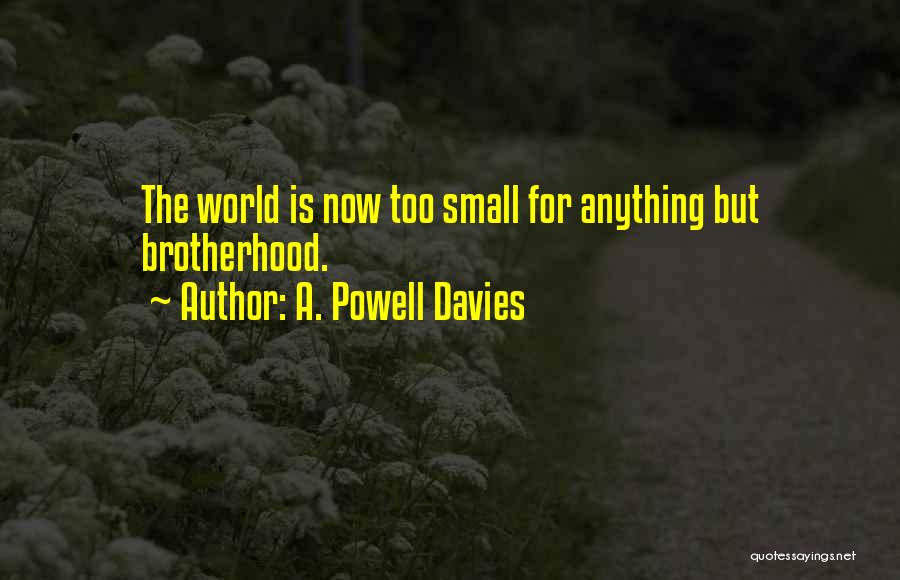 A. Powell Davies Quotes: The World Is Now Too Small For Anything But Brotherhood.