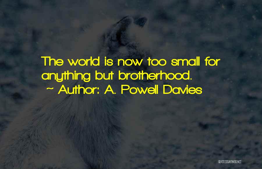 A. Powell Davies Quotes: The World Is Now Too Small For Anything But Brotherhood.
