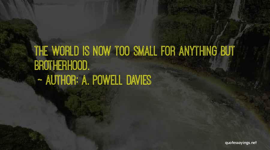 A. Powell Davies Quotes: The World Is Now Too Small For Anything But Brotherhood.