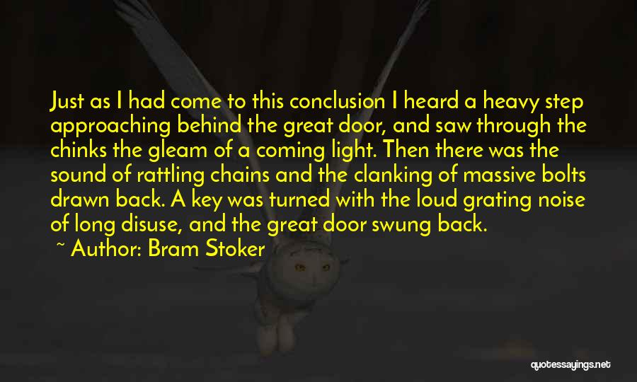 Bram Stoker Quotes: Just As I Had Come To This Conclusion I Heard A Heavy Step Approaching Behind The Great Door, And Saw