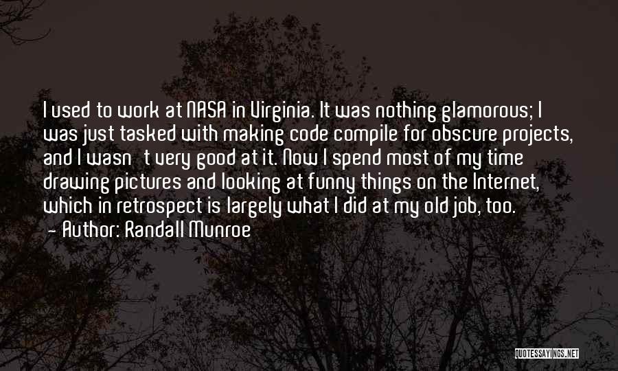 Randall Munroe Quotes: I Used To Work At Nasa In Virginia. It Was Nothing Glamorous; I Was Just Tasked With Making Code Compile