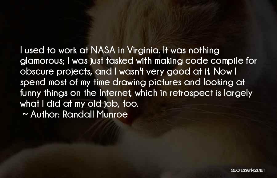 Randall Munroe Quotes: I Used To Work At Nasa In Virginia. It Was Nothing Glamorous; I Was Just Tasked With Making Code Compile