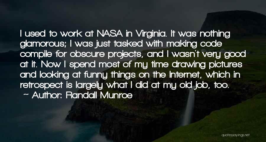 Randall Munroe Quotes: I Used To Work At Nasa In Virginia. It Was Nothing Glamorous; I Was Just Tasked With Making Code Compile