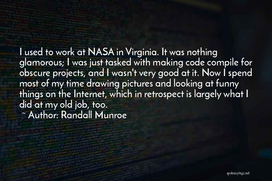 Randall Munroe Quotes: I Used To Work At Nasa In Virginia. It Was Nothing Glamorous; I Was Just Tasked With Making Code Compile
