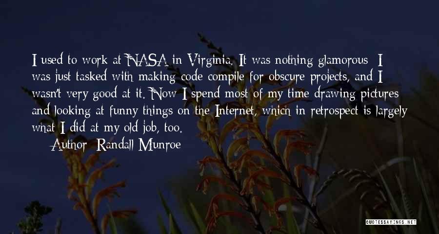 Randall Munroe Quotes: I Used To Work At Nasa In Virginia. It Was Nothing Glamorous; I Was Just Tasked With Making Code Compile