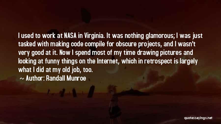 Randall Munroe Quotes: I Used To Work At Nasa In Virginia. It Was Nothing Glamorous; I Was Just Tasked With Making Code Compile