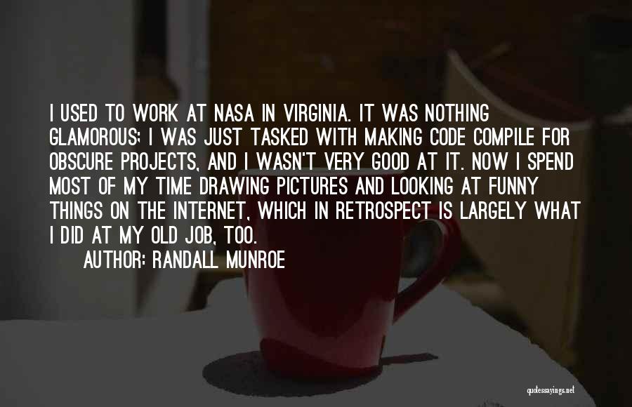 Randall Munroe Quotes: I Used To Work At Nasa In Virginia. It Was Nothing Glamorous; I Was Just Tasked With Making Code Compile