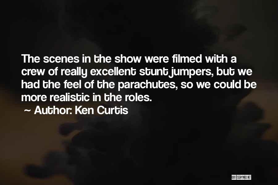 Ken Curtis Quotes: The Scenes In The Show Were Filmed With A Crew Of Really Excellent Stunt Jumpers, But We Had The Feel