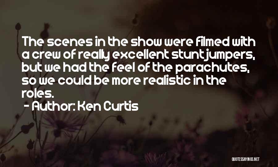 Ken Curtis Quotes: The Scenes In The Show Were Filmed With A Crew Of Really Excellent Stunt Jumpers, But We Had The Feel