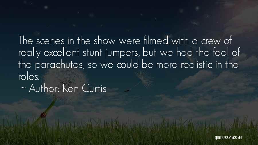 Ken Curtis Quotes: The Scenes In The Show Were Filmed With A Crew Of Really Excellent Stunt Jumpers, But We Had The Feel
