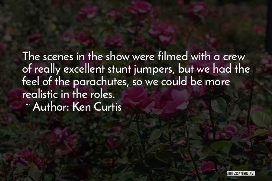 Ken Curtis Quotes: The Scenes In The Show Were Filmed With A Crew Of Really Excellent Stunt Jumpers, But We Had The Feel