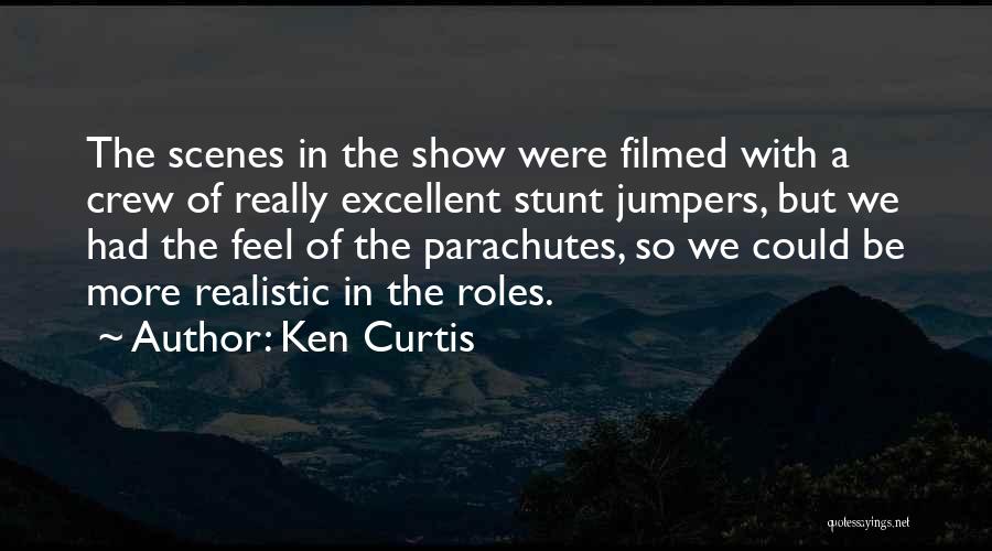 Ken Curtis Quotes: The Scenes In The Show Were Filmed With A Crew Of Really Excellent Stunt Jumpers, But We Had The Feel
