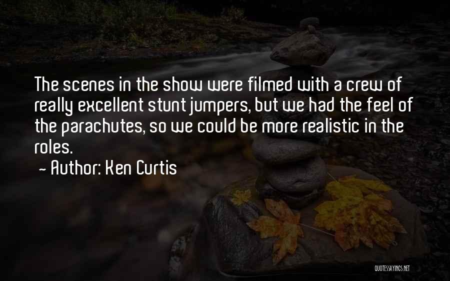 Ken Curtis Quotes: The Scenes In The Show Were Filmed With A Crew Of Really Excellent Stunt Jumpers, But We Had The Feel