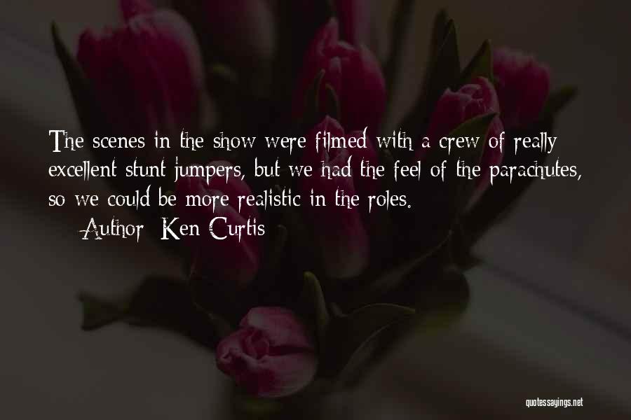 Ken Curtis Quotes: The Scenes In The Show Were Filmed With A Crew Of Really Excellent Stunt Jumpers, But We Had The Feel