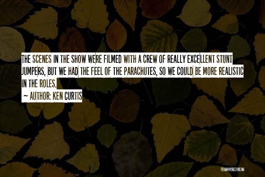 Ken Curtis Quotes: The Scenes In The Show Were Filmed With A Crew Of Really Excellent Stunt Jumpers, But We Had The Feel