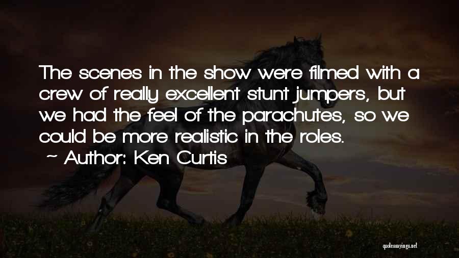 Ken Curtis Quotes: The Scenes In The Show Were Filmed With A Crew Of Really Excellent Stunt Jumpers, But We Had The Feel