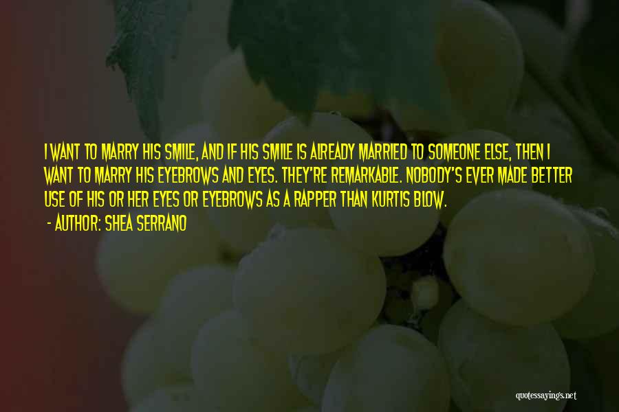Shea Serrano Quotes: I Want To Marry His Smile, And If His Smile Is Already Married To Someone Else, Then I Want To