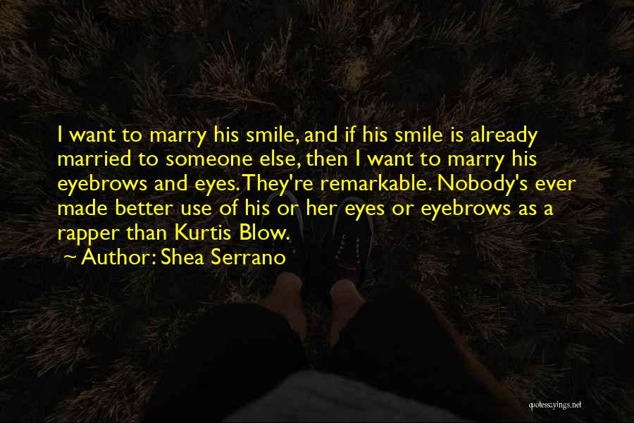 Shea Serrano Quotes: I Want To Marry His Smile, And If His Smile Is Already Married To Someone Else, Then I Want To