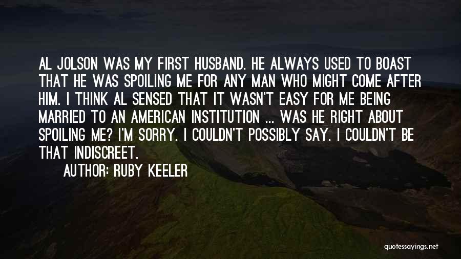 Ruby Keeler Quotes: Al Jolson Was My First Husband. He Always Used To Boast That He Was Spoiling Me For Any Man Who