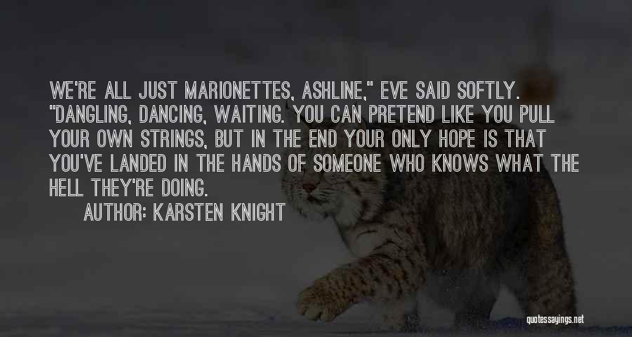 Karsten Knight Quotes: We're All Just Marionettes, Ashline, Eve Said Softly. Dangling, Dancing, Waiting. You Can Pretend Like You Pull Your Own Strings,