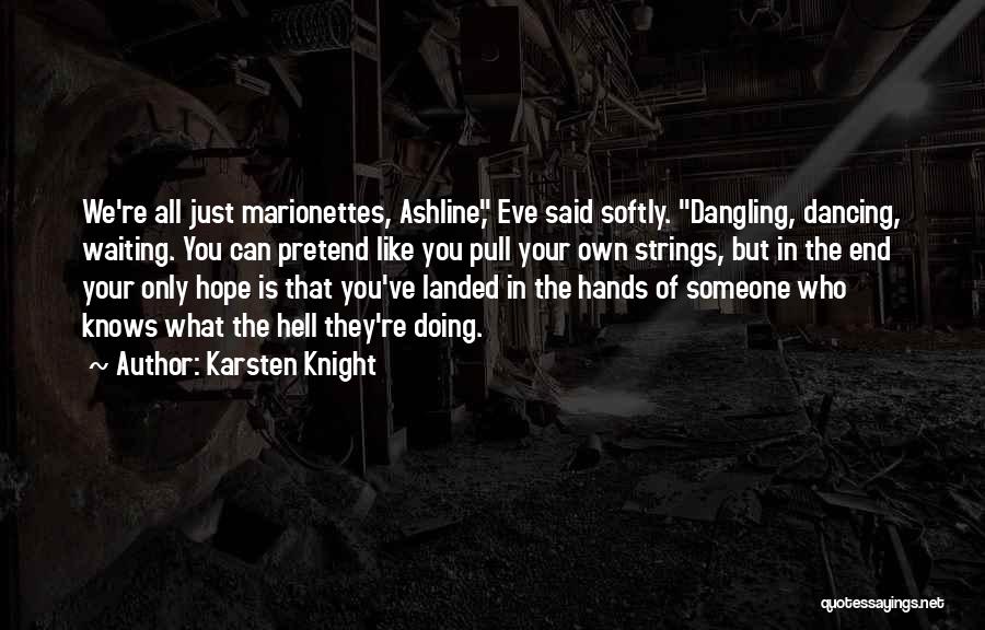 Karsten Knight Quotes: We're All Just Marionettes, Ashline, Eve Said Softly. Dangling, Dancing, Waiting. You Can Pretend Like You Pull Your Own Strings,