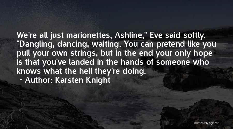Karsten Knight Quotes: We're All Just Marionettes, Ashline, Eve Said Softly. Dangling, Dancing, Waiting. You Can Pretend Like You Pull Your Own Strings,