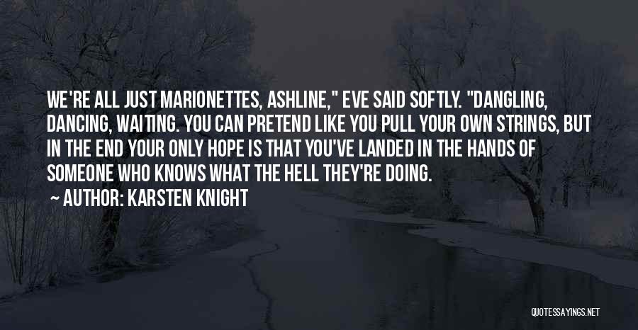 Karsten Knight Quotes: We're All Just Marionettes, Ashline, Eve Said Softly. Dangling, Dancing, Waiting. You Can Pretend Like You Pull Your Own Strings,