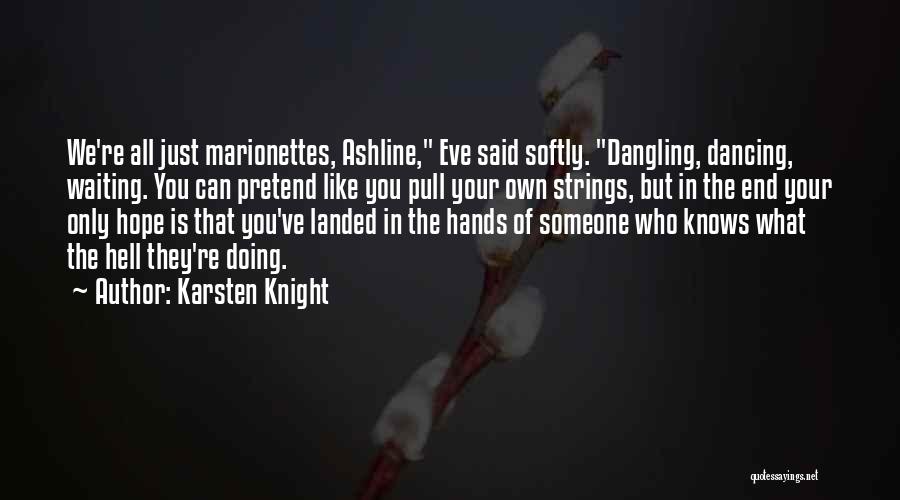 Karsten Knight Quotes: We're All Just Marionettes, Ashline, Eve Said Softly. Dangling, Dancing, Waiting. You Can Pretend Like You Pull Your Own Strings,