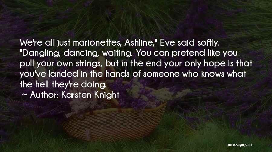 Karsten Knight Quotes: We're All Just Marionettes, Ashline, Eve Said Softly. Dangling, Dancing, Waiting. You Can Pretend Like You Pull Your Own Strings,