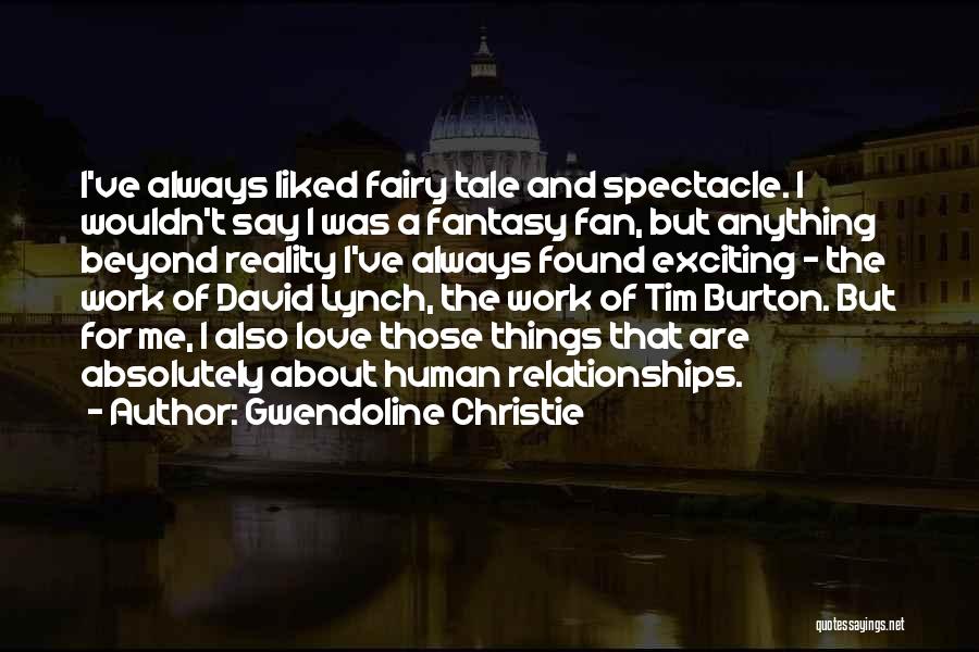 Gwendoline Christie Quotes: I've Always Liked Fairy Tale And Spectacle. I Wouldn't Say I Was A Fantasy Fan, But Anything Beyond Reality I've