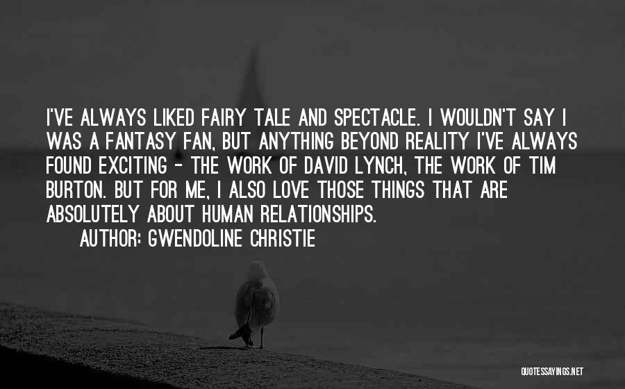 Gwendoline Christie Quotes: I've Always Liked Fairy Tale And Spectacle. I Wouldn't Say I Was A Fantasy Fan, But Anything Beyond Reality I've