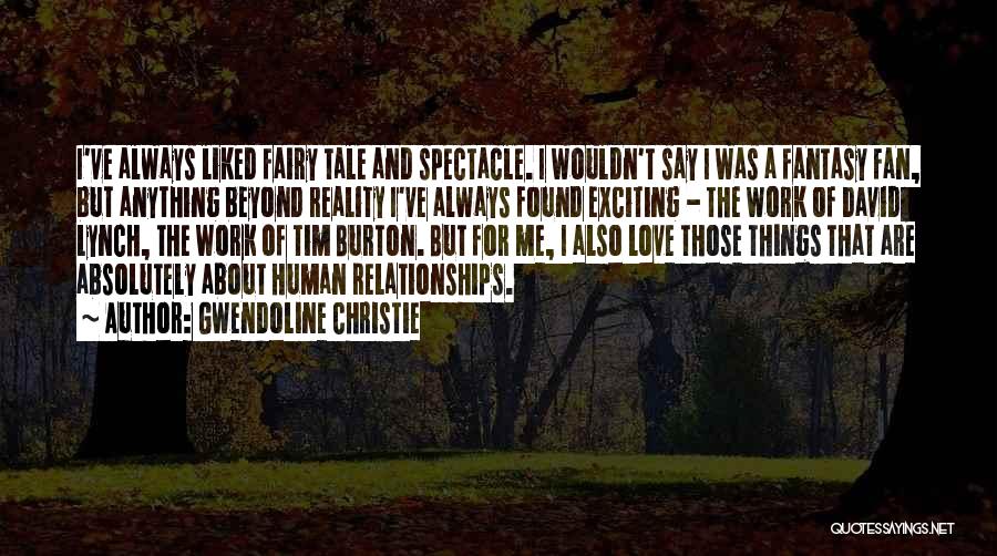 Gwendoline Christie Quotes: I've Always Liked Fairy Tale And Spectacle. I Wouldn't Say I Was A Fantasy Fan, But Anything Beyond Reality I've