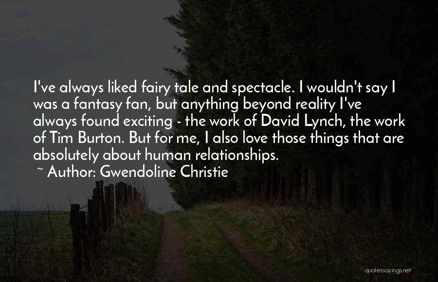 Gwendoline Christie Quotes: I've Always Liked Fairy Tale And Spectacle. I Wouldn't Say I Was A Fantasy Fan, But Anything Beyond Reality I've