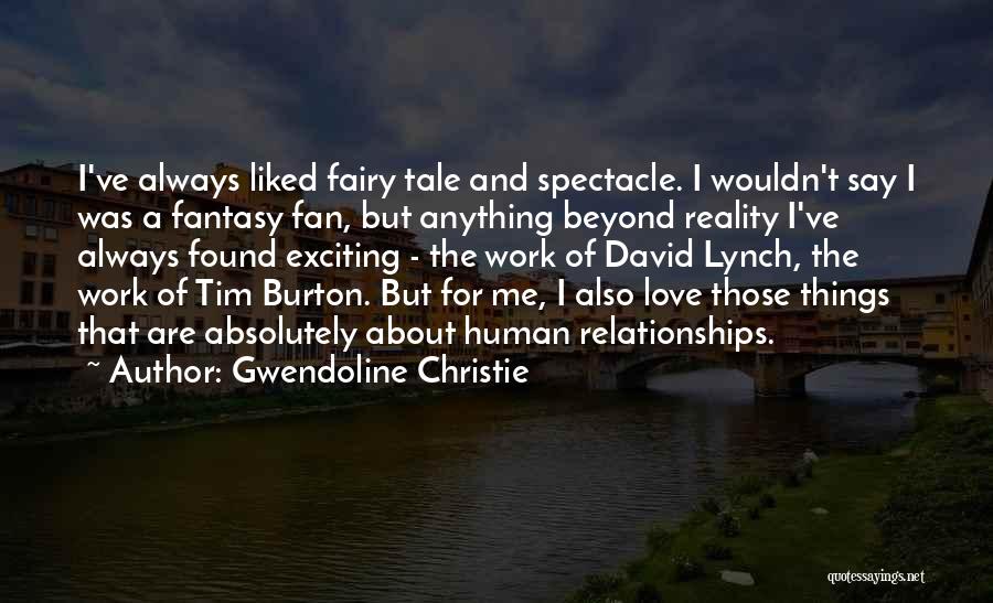 Gwendoline Christie Quotes: I've Always Liked Fairy Tale And Spectacle. I Wouldn't Say I Was A Fantasy Fan, But Anything Beyond Reality I've