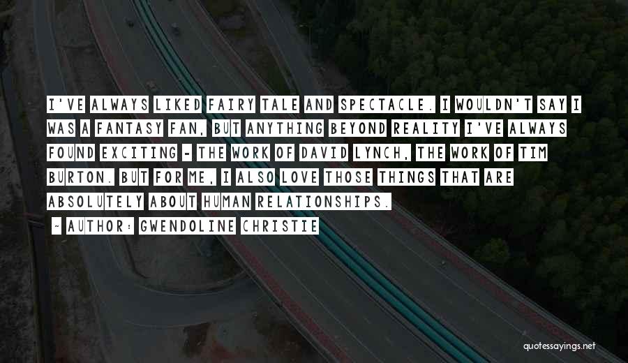 Gwendoline Christie Quotes: I've Always Liked Fairy Tale And Spectacle. I Wouldn't Say I Was A Fantasy Fan, But Anything Beyond Reality I've