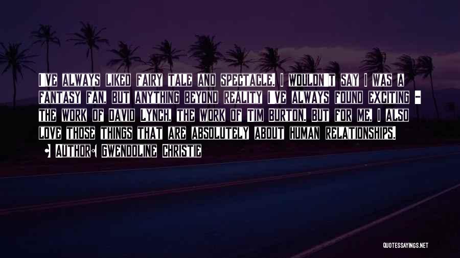 Gwendoline Christie Quotes: I've Always Liked Fairy Tale And Spectacle. I Wouldn't Say I Was A Fantasy Fan, But Anything Beyond Reality I've