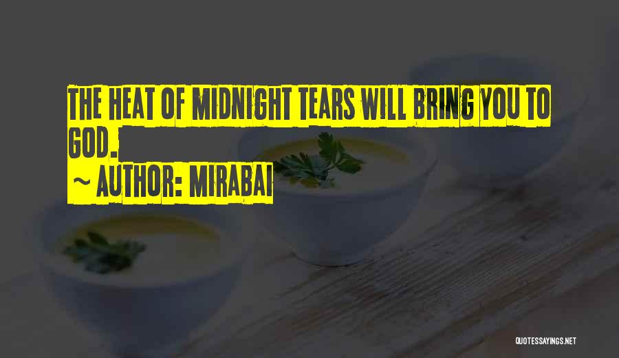 Mirabai Quotes: The Heat Of Midnight Tears Will Bring You To God.