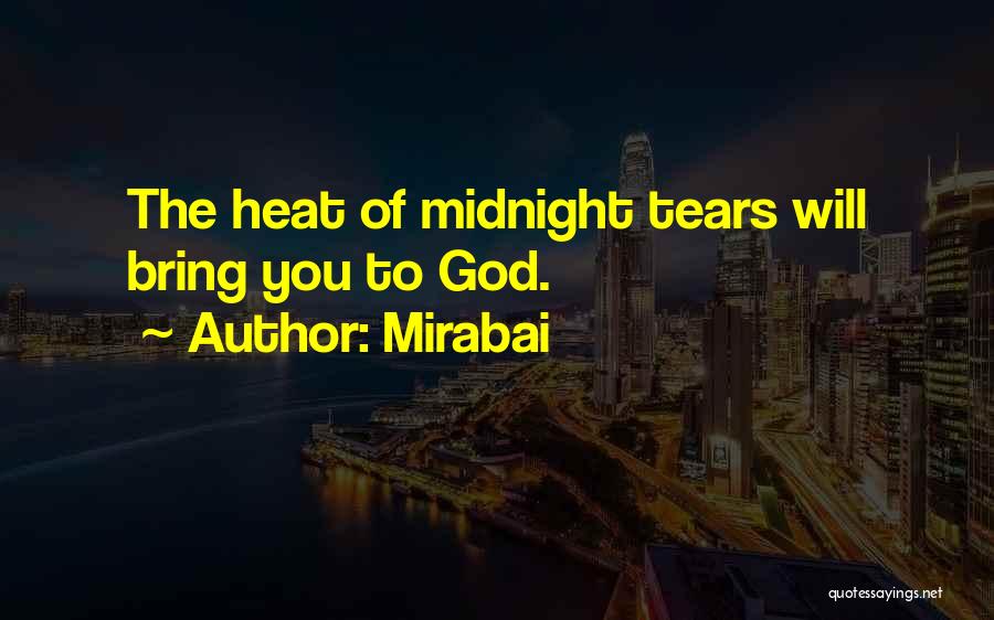 Mirabai Quotes: The Heat Of Midnight Tears Will Bring You To God.