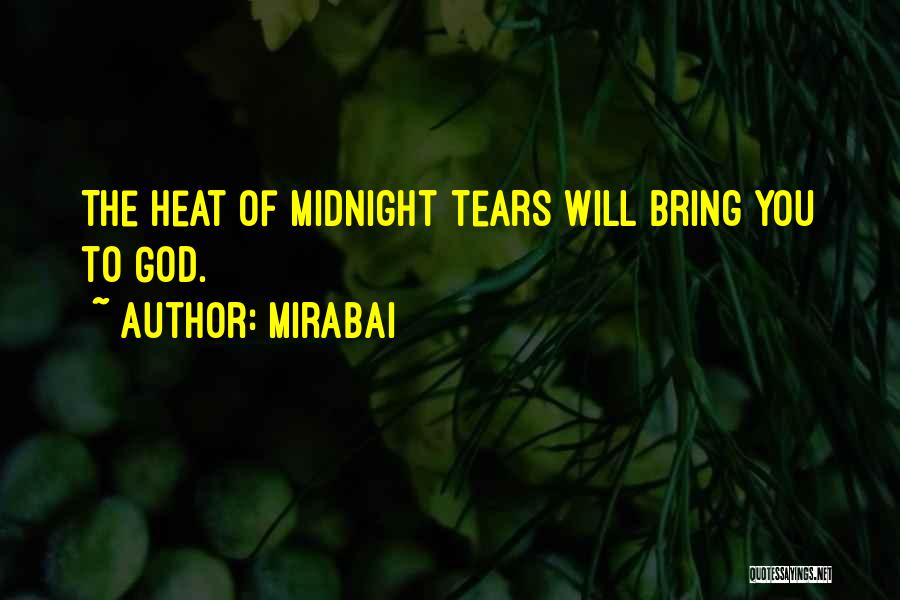 Mirabai Quotes: The Heat Of Midnight Tears Will Bring You To God.