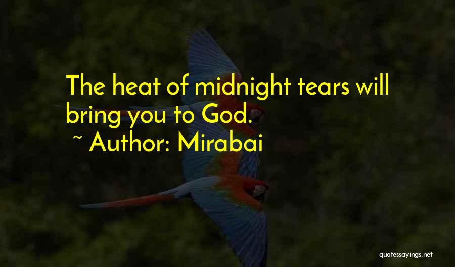 Mirabai Quotes: The Heat Of Midnight Tears Will Bring You To God.