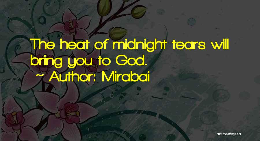 Mirabai Quotes: The Heat Of Midnight Tears Will Bring You To God.