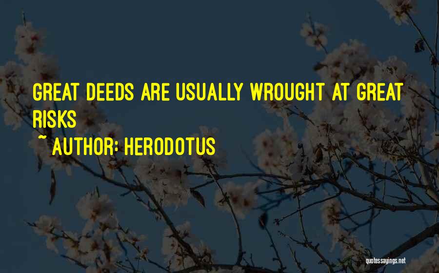 Herodotus Quotes: Great Deeds Are Usually Wrought At Great Risks