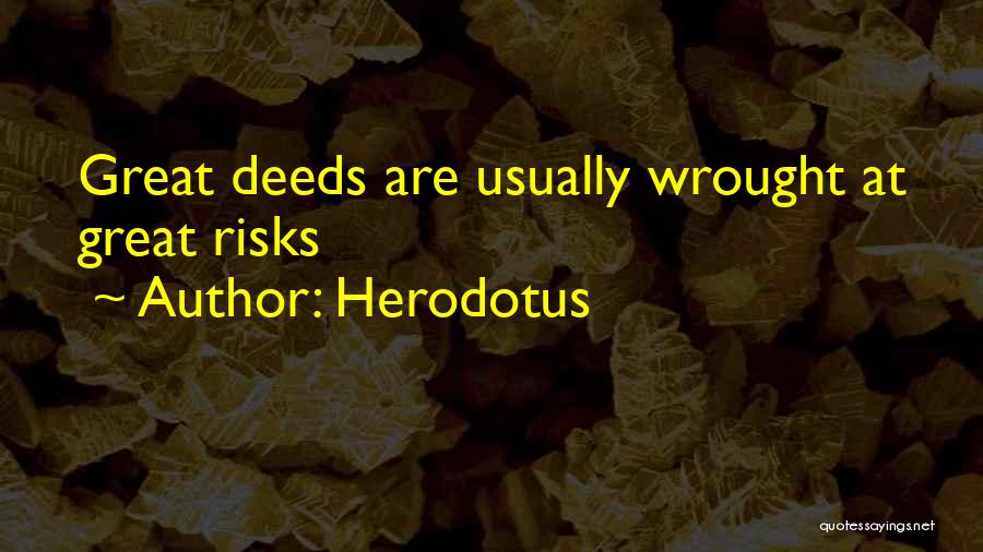 Herodotus Quotes: Great Deeds Are Usually Wrought At Great Risks