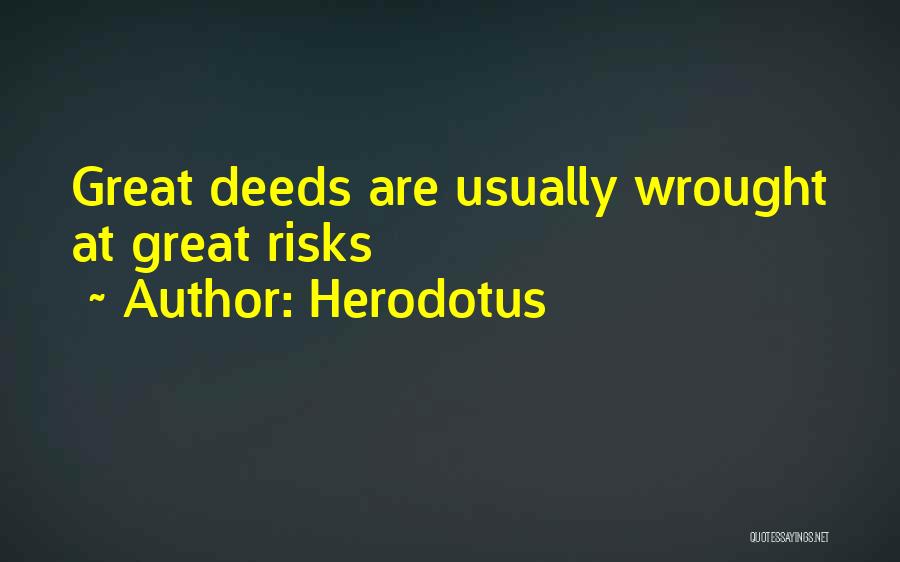 Herodotus Quotes: Great Deeds Are Usually Wrought At Great Risks