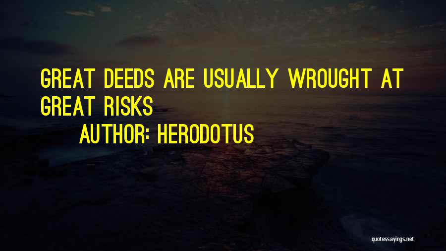 Herodotus Quotes: Great Deeds Are Usually Wrought At Great Risks